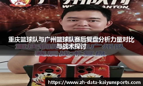 重庆篮球队与广州篮球队赛后复盘分析力量对比与战术探讨